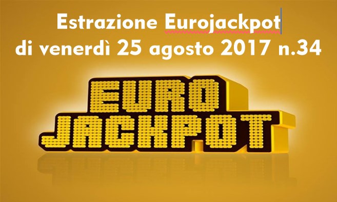 Estrazione Eurojackpot di venerdì 25 agosto 2017 n.34